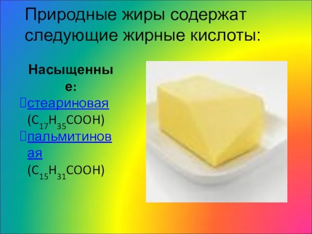 Природные жиры содержат следующие жирные кислоты: Насыщенные: стеариновая (C17H35COOH) пальмитиновая (C15H31COOH)