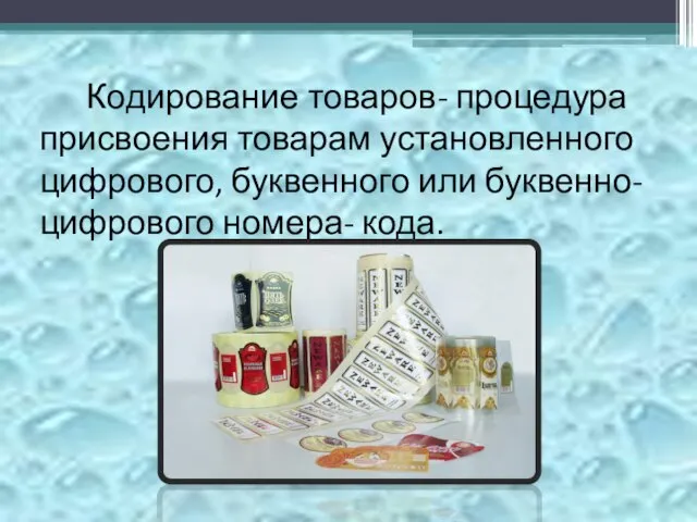 Кодирование товаров- процедура присвоения товарам установленного цифрового, буквенного или буквенно- цифрового номера- кода.