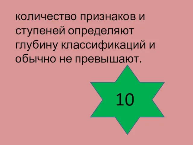 количество признаков и ступеней определяют глубину классификаций и обычно не превышают. 10