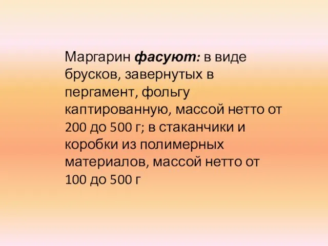 Маргарин фасуют: в виде брусков, завернутых в пергамент, фольгу каптированную, массой