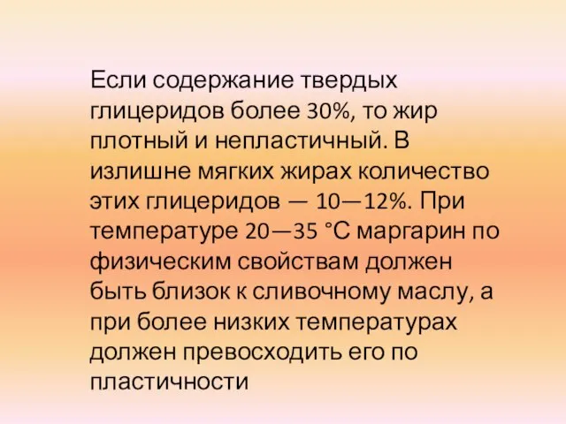 Если содержание твердых глицеридов более 30%, то жир плотный и непластичный.