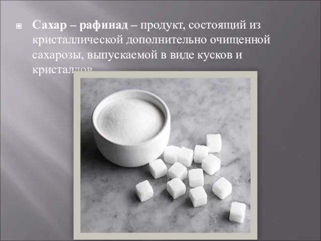 Сахар – рафинад – продукт, состоящий из кристаллической дополнительно очищенной сахарозы,