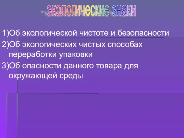 1)Об экологической чистоте и безопасности 2)Об экологических чистых способах переработки упаковки