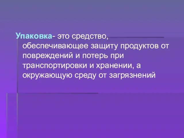 Упаковка- это средство, обеспечивающее защиту продуктов от повреждений и потерь при