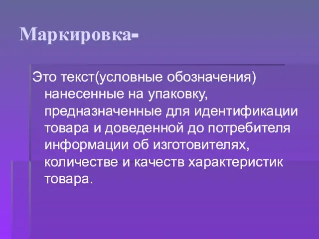 Маркировка- Это текст(условные обозначения) нанесенные на упаковку, предназначенные для идентификации товара