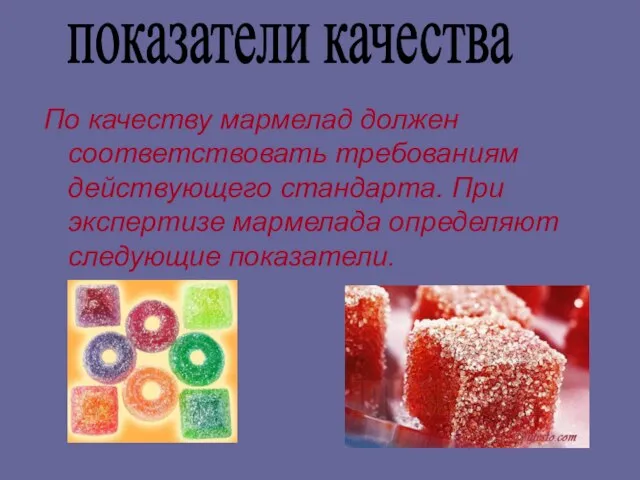 По качеству мармелад должен соответствовать требованиям действующего стандарта. При экспертизе мармелада определяют следующие показатели. показатели качества