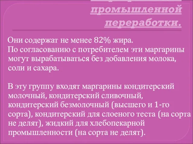 Маргарины для промышленной переработки. Они содержат не менее 82% жира. По