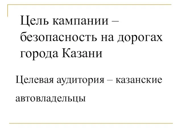 Цель кампании – безопасность на дорогах города Казани Целевая аудитория – казанские автовладельцы