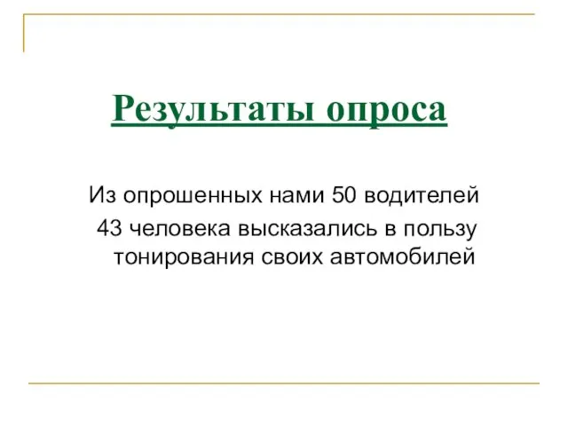 Результаты опроса Из опрошенных нами 50 водителей 43 человека высказались в пользу тонирования своих автомобилей