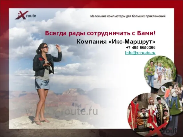 Всегда рады сотрудничать с Вами! Компания «Икс-Маршрут» +7 495 6650366 info@x-route.ru