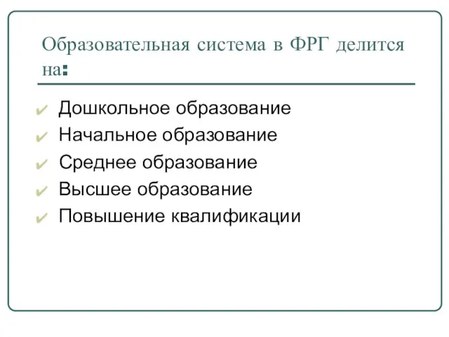 Образовательная система в ФРГ делится на: Дошкольное образование Начальное образование Среднее образование Высшее образование Повышение квалификации