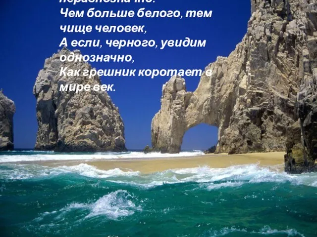 Соотношенье их в душе неравнозначно: Чем больше белого, тем чище человек,