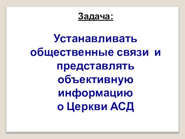 Задача: Устанавливать общественные связи и представлять объективную информацию о Церкви АСД