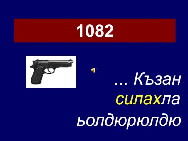 1082 ... Къзан ьолдюрюлдю силахла