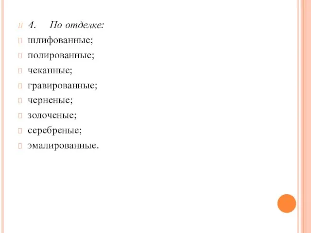 4. По отделке: шлифованные; полированные; чеканные; гравированные; черненые; золоченые; серебреные; эмалированные.