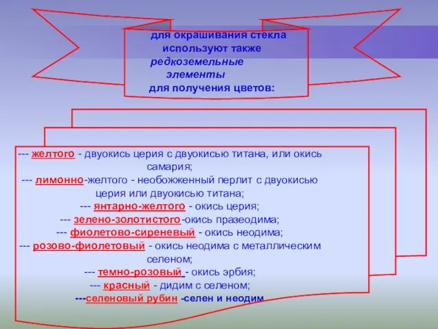 для окрашивания стекла используют также редкоземельные элементы для получения цветов: ---