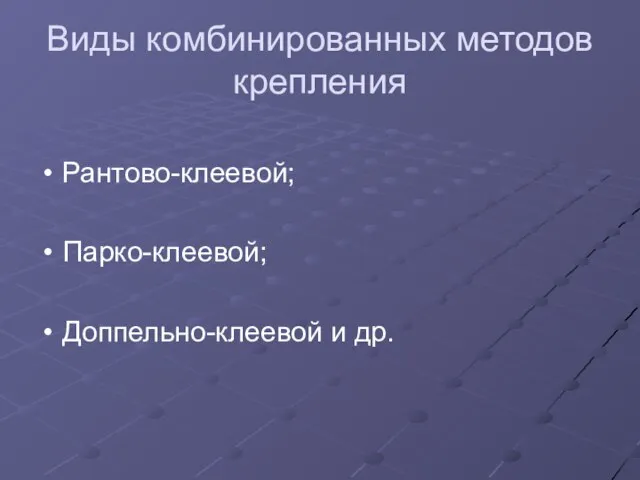 Виды комбинированных методов крепления Рантово-клеевой; Парко-клеевой; Доппельно-клеевой и др.