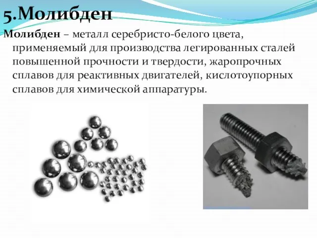 5.Молибден Молибден – металл серебристо-белого цвета, применяемый для производства легированных сталей