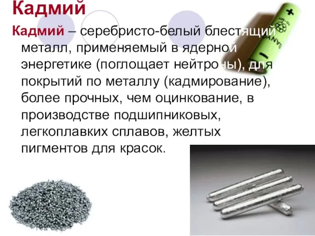 Кадмий Кадмий – серебристо-белый блестящий металл, применяемый в ядерной энергетике (поглощает