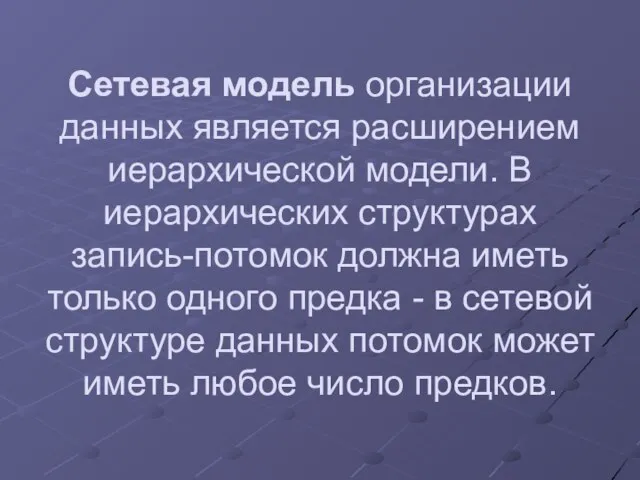 Сетевая модель организации данных является расширением иерархической модели. В иерархических структурах