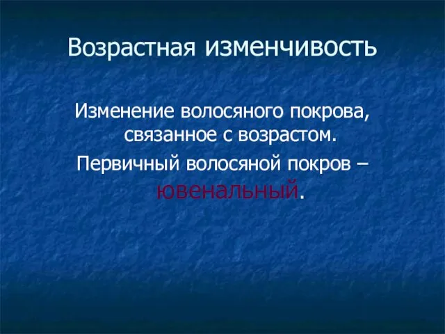 Возрастная изменчивость Изменение волосяного покрова, связанное с возрастом. Первичный волосяной покров – ювенальный.