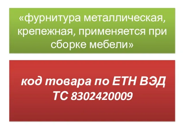 «фурнитура металлическая, крепежная, применяется при сборке мебели» код товара по ЕТН ВЭД ТС 8302420009