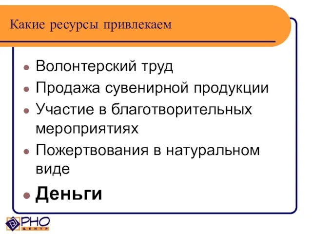 Какие ресурсы привлекаем Волонтерский труд Продажа сувенирной продукции Участие в благотворительных