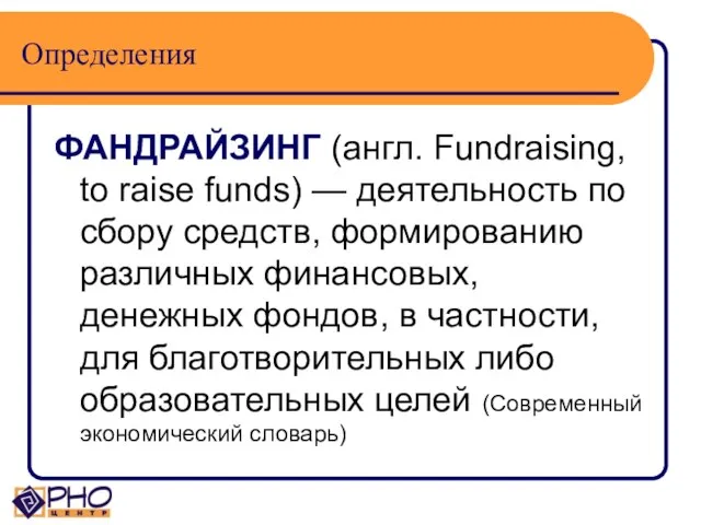 Определения ФАНДРАЙЗИНГ (англ. Fundraising, to raise funds) — деятельность по сбору