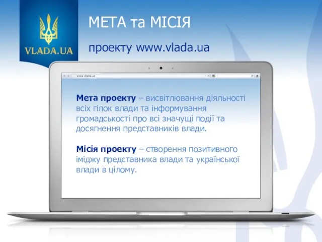 МЕТА та МІСІЯ проекту www.vlada.ua Мета проекту – висвітлювання діяльності всіх