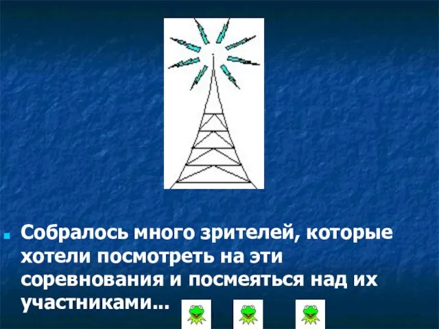 Собралось много зрителей, которые хотели посмотреть на эти соревнования и посмеяться над их участниками...