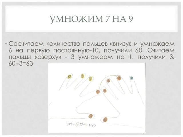 УМНОЖИМ 7 НА 9 Сосчитаем количество пальцев «внизу» и умножаем 6