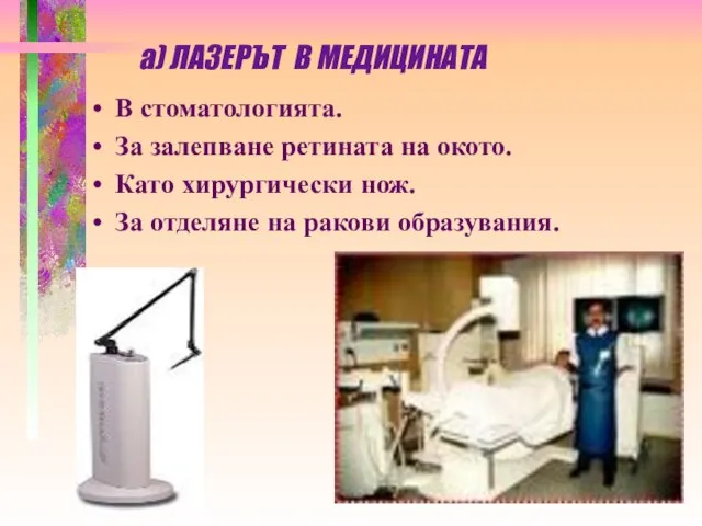 а) ЛАЗЕРЪТ В МЕДИЦИНАТА В стоматологията. За залепване ретината на окото.