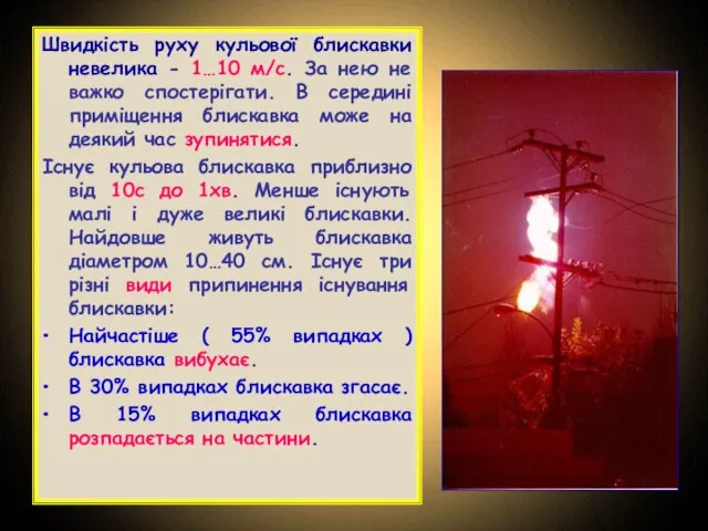 Швидкість руху кульової блискавки невелика - 1…10 м/с. За нею не