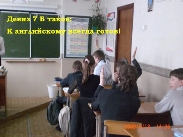 Девиз 7 Б таков: К английскому всегда готов! Девиз 7 Б таков: К английскому всегда готов!