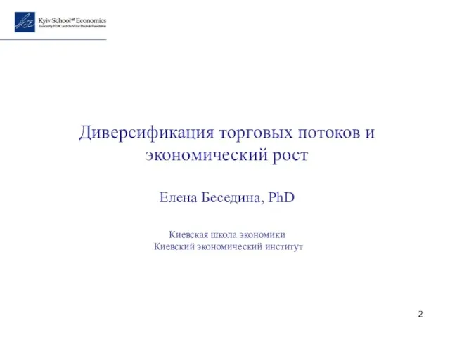 Диверсификация торговых потоков и экономический рост Елена Беседина, PhD Киевская школа экономики Киевский экономический институт