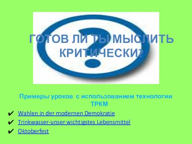 ГОТОВ ЛИ ТЫ МЫСЛИТЬ КРИТИЧЕСКИ? Примеры уроков с использованием технологии ТРКМ