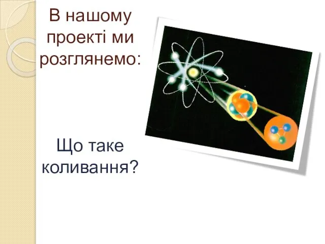 В нашому проекті ми розглянемо: Що таке коливання?