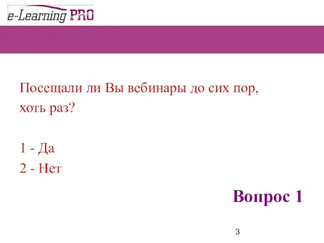 Вопрос 1 Посещали ли Вы вебинары до сих пор, хоть раз?