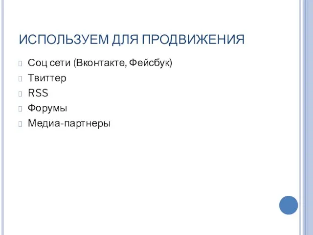 ИСПОЛЬЗУЕМ ДЛЯ ПРОДВИЖЕНИЯ Соц сети (Вконтакте, Фейсбук) Твиттер RSS Форумы Медиа-партнеры