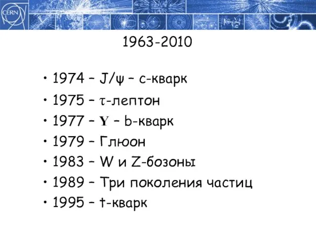 1963-2010 1974 – J/ψ – c-кварк 1975 – τ-лептон 1977 –