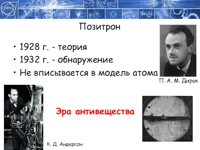 Позитрон 1928 г. - теория 1932 г. - обнаружение Не вписывается в модель атома Эра антивещества