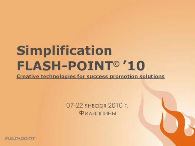 Simplification FLASH-POINT© ’10 Creative technologies for success promotion solutions 07-22 января 2010 г. Филиппины