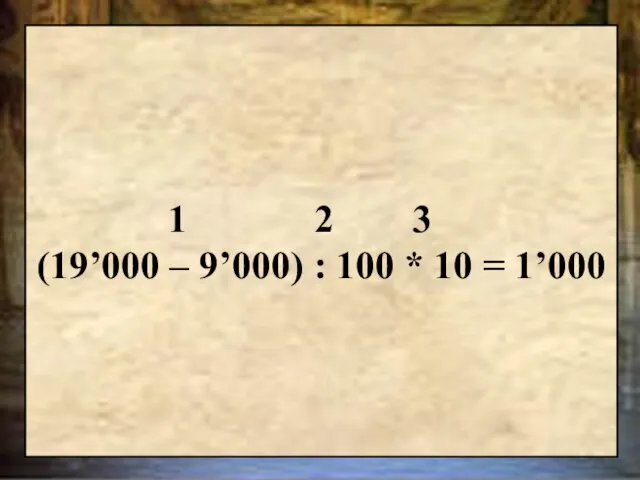 1 2 3 (19’000 – 9’000) : 100 * 10 = 1’000