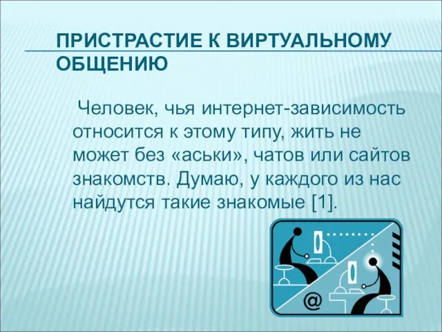 ПРИСТРАСТИЕ К ВИРТУАЛЬНОМУ ОБЩЕНИЮ Человек, чья интернет-зависимость относится к этому типу,