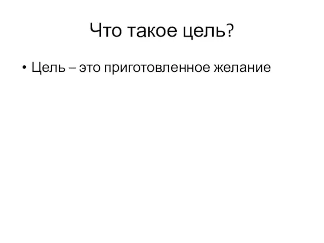 Что такое цель? Цель – это приготовленное желание