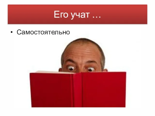 Его учат … Самостоятельно