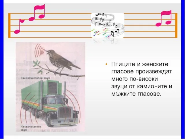 Птиците и женските гласове произвеждат много по-високи звуци от камионите и мъжките гласове. *