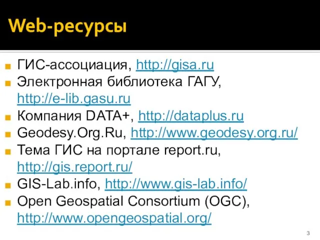 Web-ресурсы ГИС-ассоциация, http://gisa.ru Электронная библиотека ГАГУ, http://e-lib.gasu.ru Компания DATA+, http://dataplus.ru Geodesy.Org.Ru,