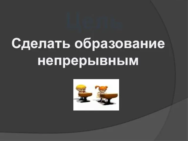 Цель Сделать образование непрерывным