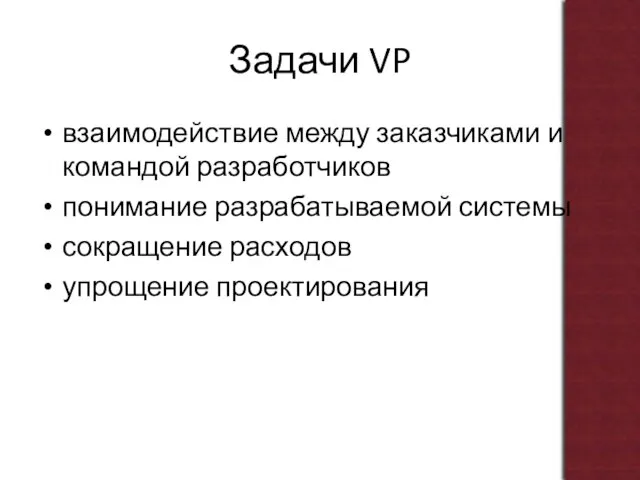 Задачи VP взаимодействие между заказчиками и командой разработчиков понимание разрабатываемой системы сокращение расходов упрощение проектирования